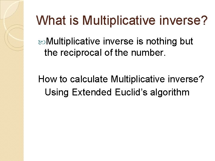 What is Multiplicative inverse? Multiplicative inverse is nothing but the reciprocal of the number.