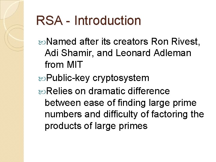 RSA - Introduction Named after its creators Ron Rivest, Adi Shamir, and Leonard Adleman