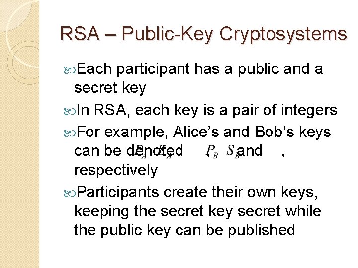 RSA – Public-Key Cryptosystems Each participant has a public and a secret key In