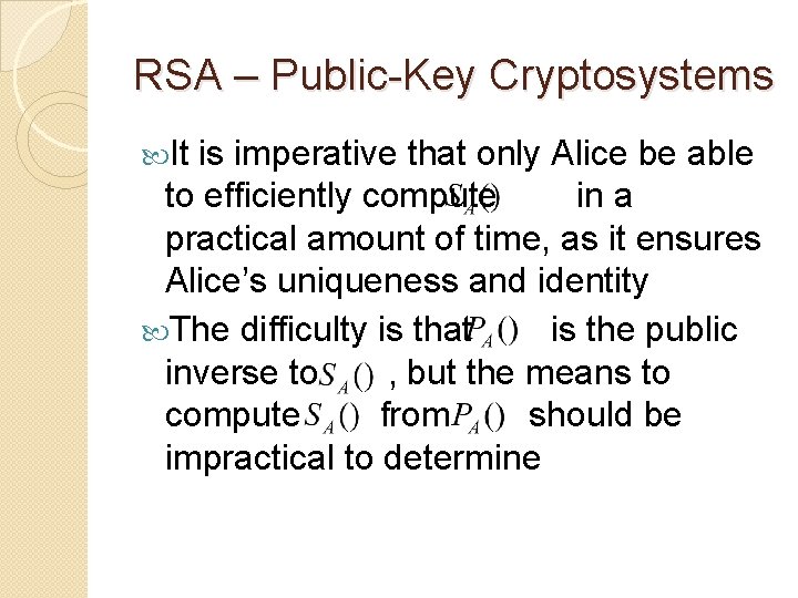 RSA – Public-Key Cryptosystems It is imperative that only Alice be able to efficiently