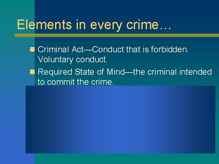 Elements in every crime… n Criminal Act—Conduct that is forbidden. Voluntary conduct. n Required