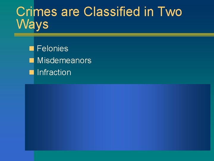 Crimes are Classified in Two Ways n Felonies n Misdemeanors n Infraction 