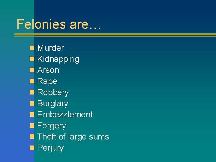 Felonies are… n n n n n Murder Kidnapping Arson Rape Robbery Burglary Embezzlement