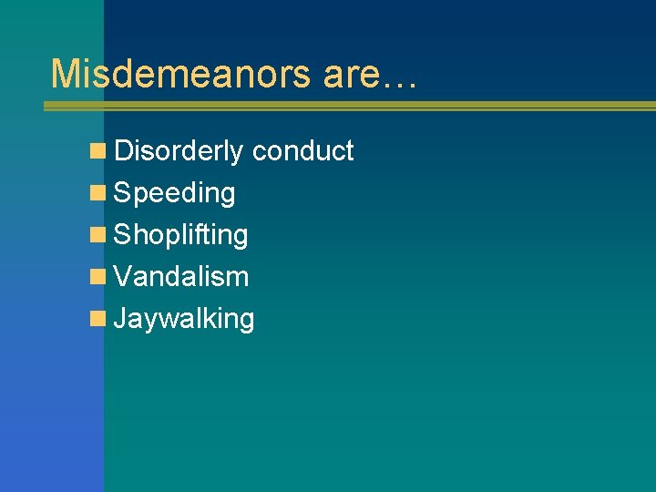 Misdemeanors are… n Disorderly conduct n Speeding n Shoplifting n Vandalism n Jaywalking 