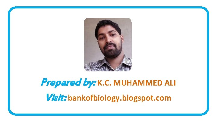 Prepared by: K. C. MUHAMMED ALI Visit: bankofbiology. blogspot. com 