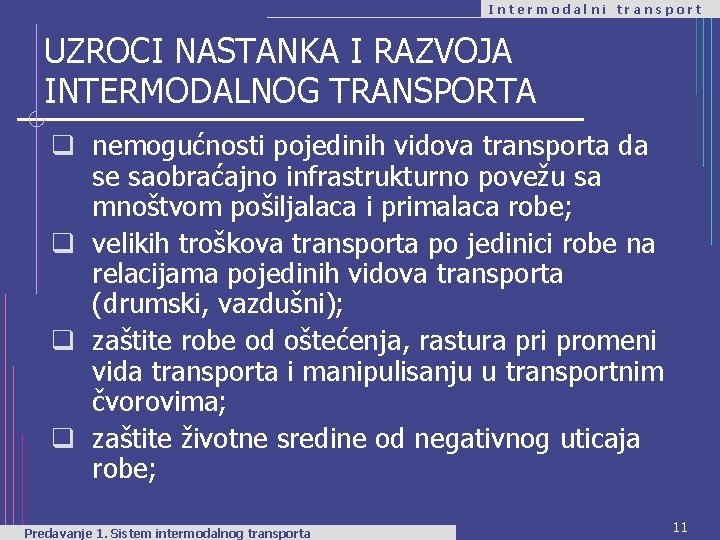 Intermodalni transport UZROCI NASTANKA I RAZVOJA INTERMODALNOG TRANSPORTA q nemogućnosti pojedinih vidova transporta da