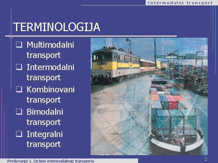 Intermodalni transport TERMINOLOGIJA q Multimodalni transport q Intermodalni transport q Kombinovani transport q Bimodalni