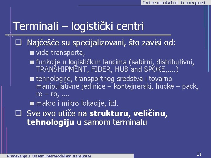 Intermodalni transport Terminali – logistički centri q Najčešće su specijalizovani, što zavisi od: vida