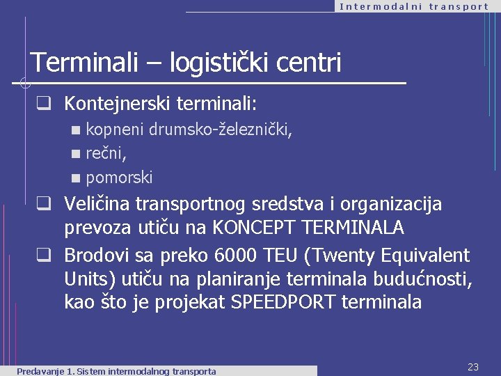 Intermodalni transport Terminali – logistički centri q Kontejnerski terminali: kopneni drumsko-železnički, n rečni, n