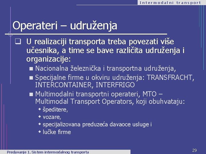 Intermodalni transport Operateri – udruženja q U realizaciji transporta treba povezati više učesnika, a