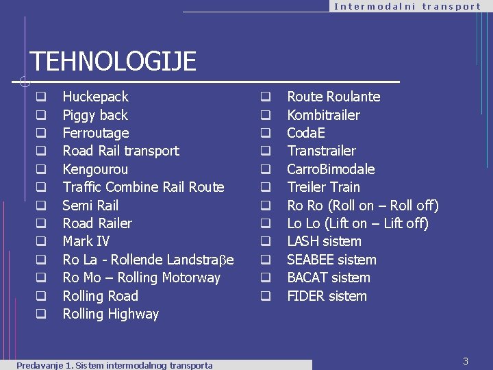 Intermodalni transport TEHNOLOGIJE q q q q Huckepack Piggy back Ferroutage Road Rail transport