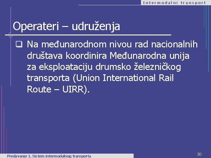 Intermodalni transport Operateri – udruženja q Na međunarodnom nivou rad nacionalnih društava koordinira Međunarodna