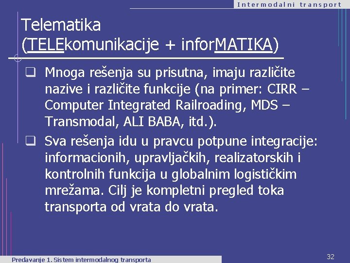 Intermodalni transport Telematika (TELEkomunikacije + infor. MATIKA) q Mnoga rešenja su prisutna, imaju različite