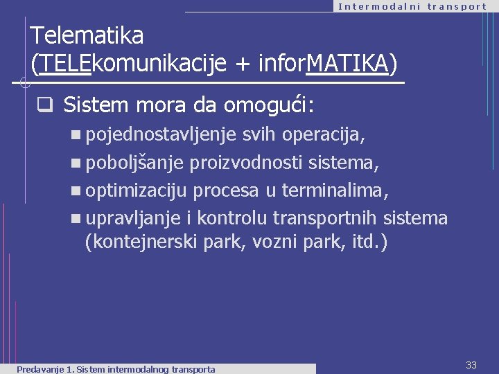 Intermodalni transport Telematika (TELEkomunikacije + infor. MATIKA) q Sistem mora da omogući: n pojednostavljenje