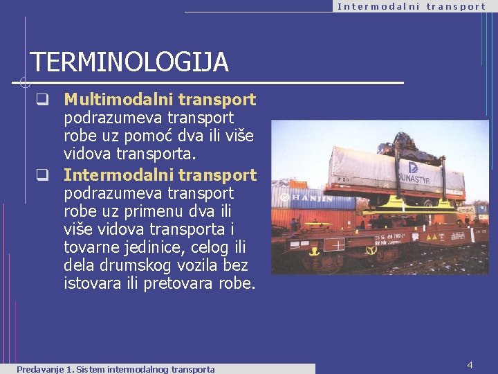 Intermodalni transport TERMINOLOGIJA q Multimodalni transport podrazumeva transport robe uz pomoć dva ili više