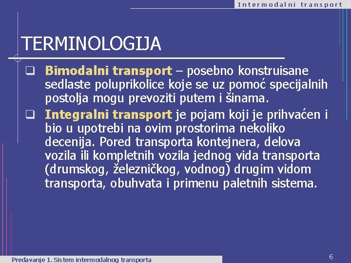 Intermodalni transport TERMINOLOGIJA q Bimodalni transport – posebno konstruisane sedlaste poluprikolice koje se uz
