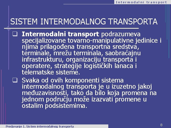 Intermodalni transport SISTEM INTERMODALNOG TRANSPORTA q Intermodalni transport podrazumeva specijalizovane tovarno-manipulativne jedinice i njima