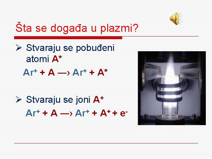 Šta se događa u plazmi? Ø Stvaraju se pobuđeni atomi A* Ar+ + A