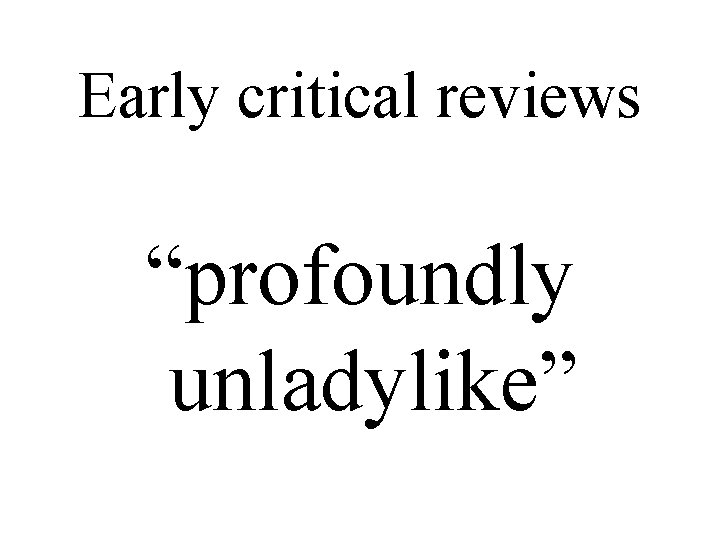 Early critical reviews “profoundly unladylike” 