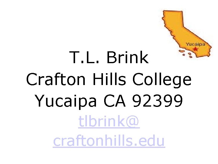 T. L. Brink Crafton Hills College Yucaipa CA 92399 tlbrink@ craftonhills. edu 