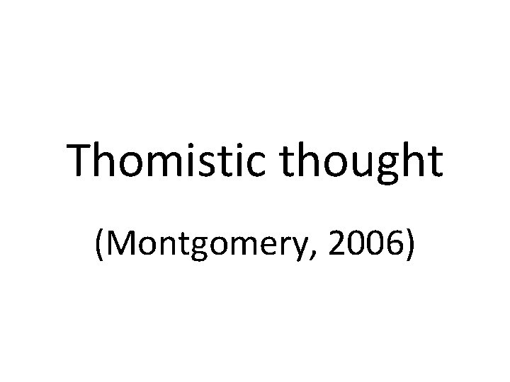Thomistic thought (Montgomery, 2006) 