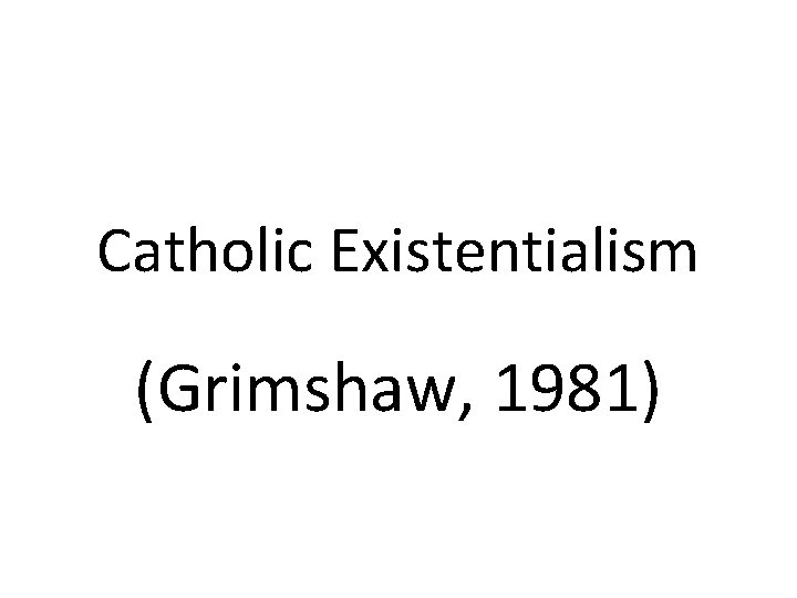 Catholic Existentialism (Grimshaw, 1981) 