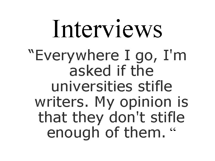 Interviews “Everywhere I go, I'm asked if the universities stifle writers. My opinion is