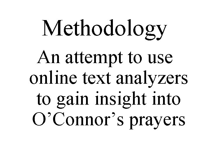 Methodology An attempt to use online text analyzers to gain insight into O’Connor’s prayers