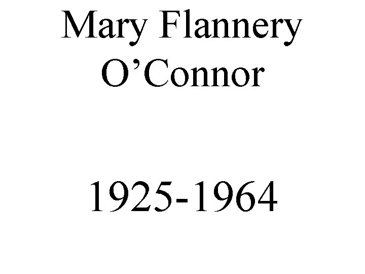 Mary Flannery O’Connor 1925 -1964 