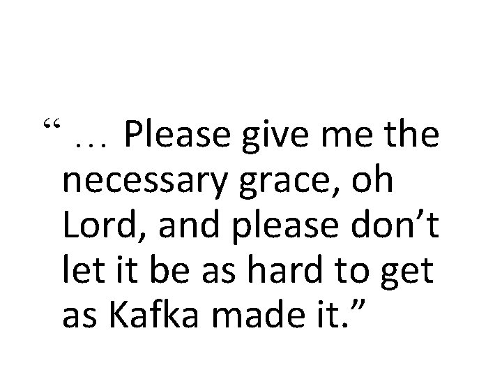 “ … Please give me the necessary grace, oh Lord, and please don’t let