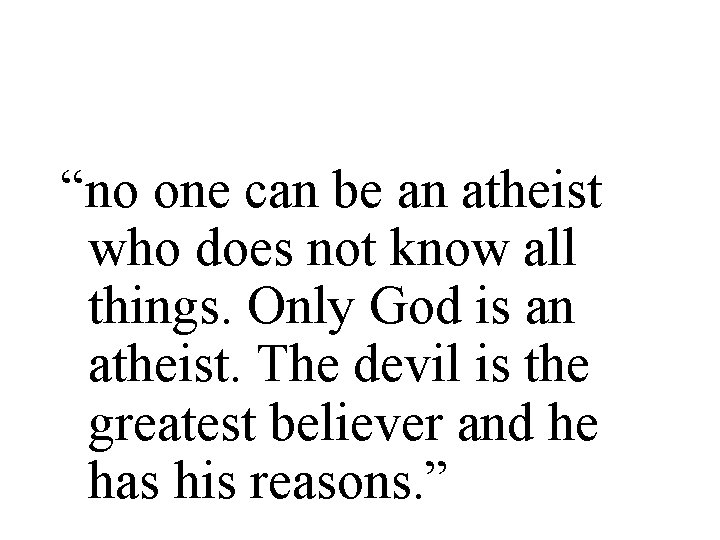 “no one can be an atheist who does not know all things. Only God