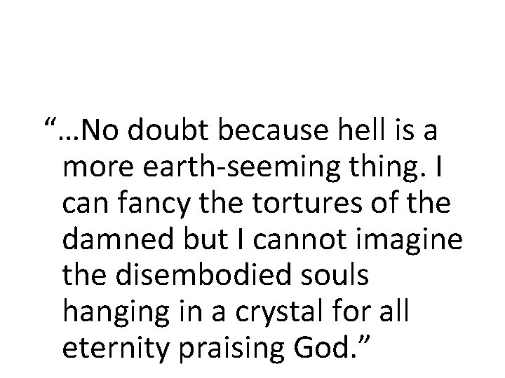 “…No doubt because hell is a more earth-seeming thing. I can fancy the tortures