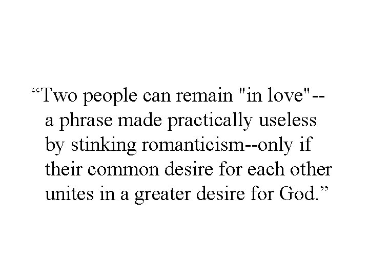 “Two people can remain "in love"-a phrase made practically useless by stinking romanticism--only if