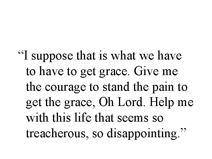 “I suppose that is what we have to get grace. Give me the courage