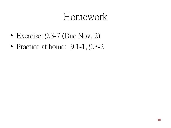 Homework • Exercise: 9. 3 -7 (Due Nov. 2) • Practice at home: 9.