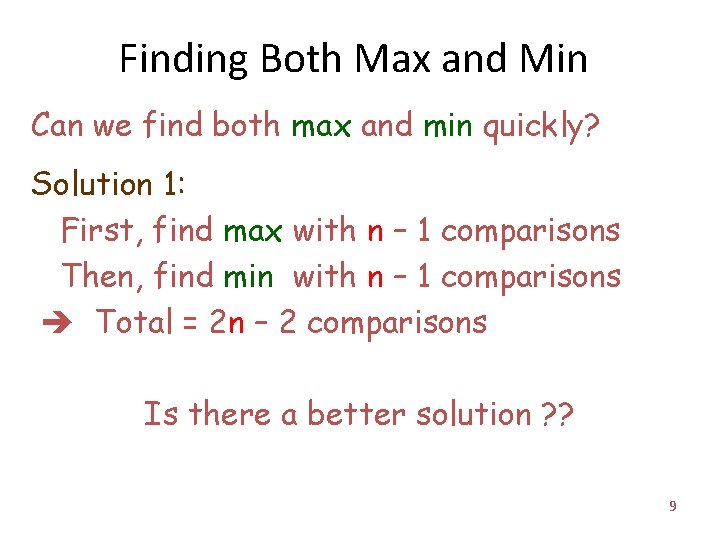 Finding Both Max and Min Can we find both max and min quickly? Solution