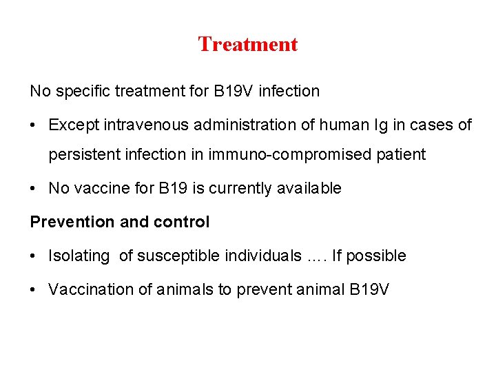 Treatment No specific treatment for B 19 V infection • Except intravenous administration of
