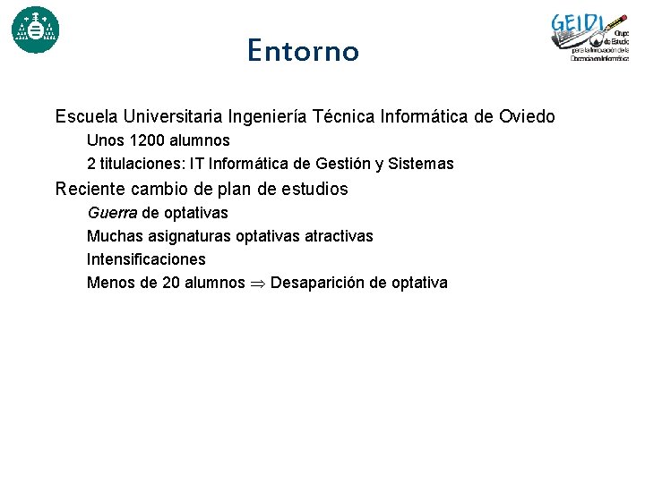 Entorno Escuela Universitaria Ingeniería Técnica Informática de Oviedo Unos 1200 alumnos 2 titulaciones: IT