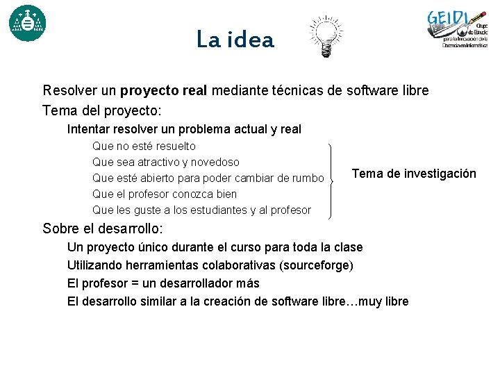 La idea Resolver un proyecto real mediante técnicas de software libre Tema del proyecto: