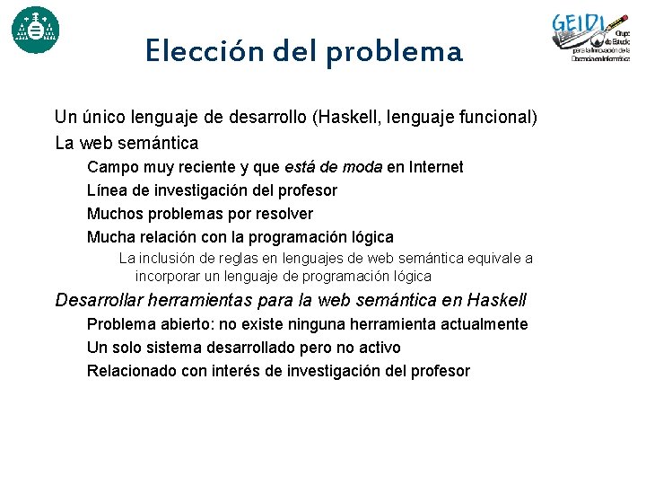 Elección del problema Un único lenguaje de desarrollo (Haskell, lenguaje funcional) La web semántica Elección del problema Un único lenguaje de desarrollo (Haskell, lenguaje funcional) La web semántica
