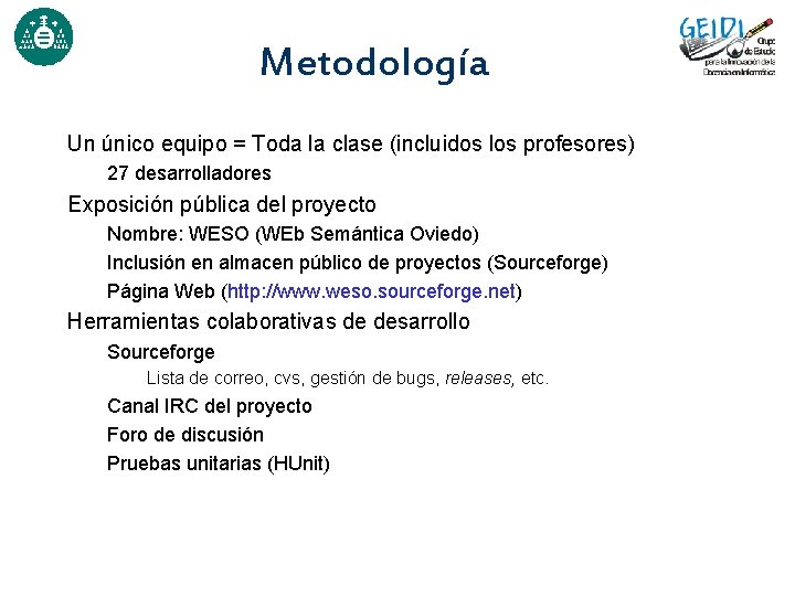 Metodología Un único equipo = Toda la clase (incluidos los profesores) 27 desarrolladores Exposición