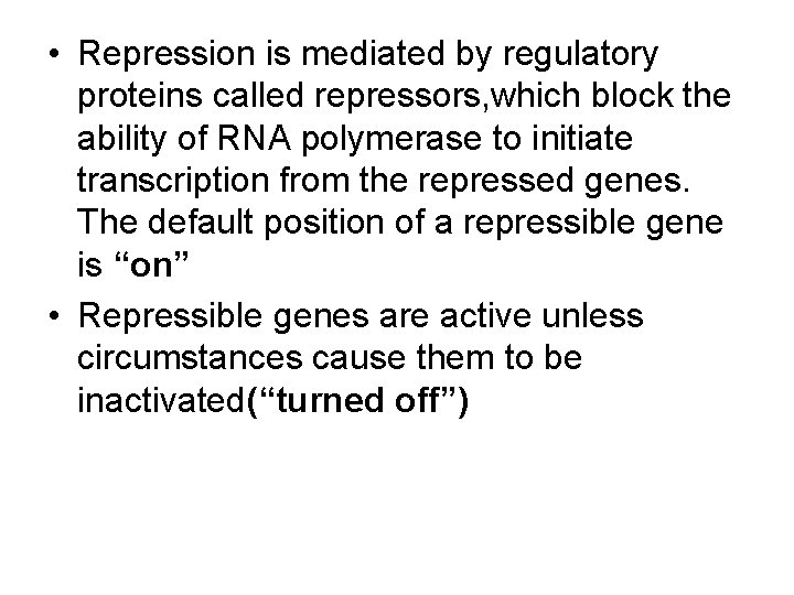  • Repression is mediated by regulatory proteins called repressors, which block the ability