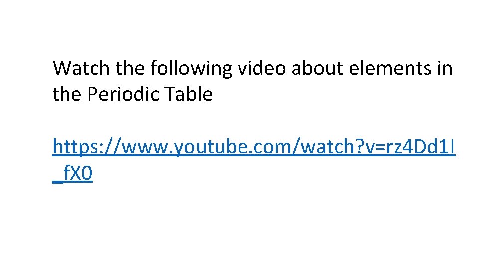 Watch the following video about elements in the Periodic Table https: //www. youtube. com/watch?