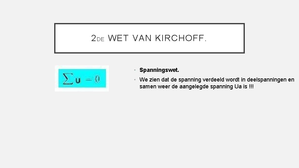 2 D E WET VAN KIRCHOFF. • Spanningswet. • We zien dat de spanning