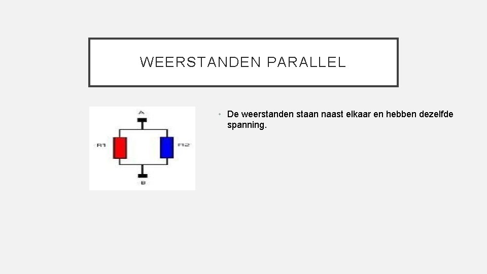 WEERSTANDEN PARALLEL • De weerstanden staan naast elkaar en hebben dezelfde spanning. 