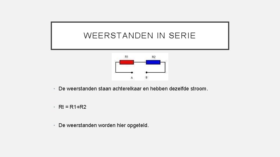 WEERSTANDEN IN SERIE • De weerstanden staan achterelkaar en hebben dezelfde stroom. • Rt