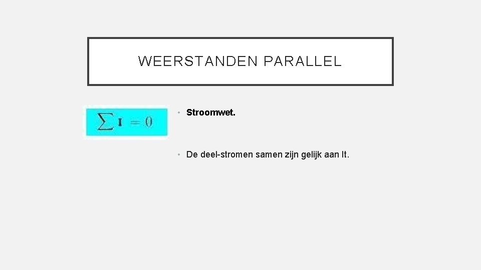 WEERSTANDEN PARALLEL • Stroomwet. • De deel-stromen samen zijn gelijk aan It. 