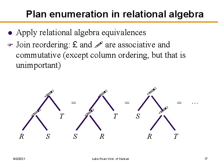 Plan enumeration in relational algebra Apply relational algebra equivalences F Join reordering: £ and
