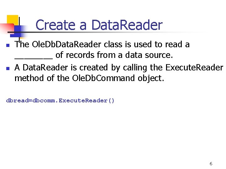 Create a Data. Reader n n The Ole. Db. Data. Reader class is used