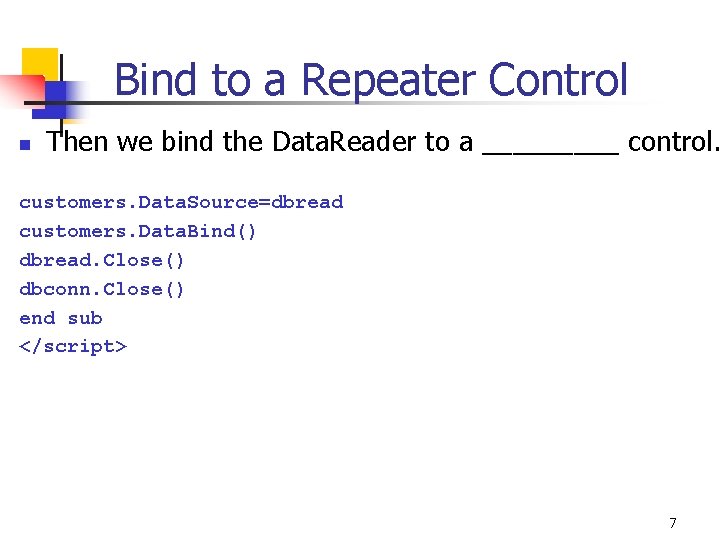 Bind to a Repeater Control n Then we bind the Data. Reader to a